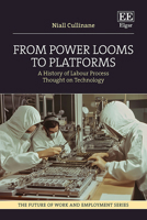 From Power Looms to Platforms: A History of Labour Process Thought on Technology (The Future of Work and Employment series) 1035319004 Book Cover