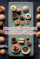 Bite-sized Delights: 94 Small Plates' Recipes B0CL5F1SQR Book Cover