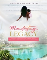 Manifesting a Legacy: Turning thoughts into actions while creating a life of Overflow and Abundance. 1943284652 Book Cover