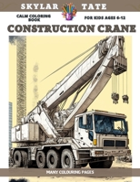 Calm Coloring Book for kids Ages 6-12 - Construction Crane - Many colouring pages B0C9S8NXRQ Book Cover