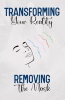 Transforming your Reality: Removing the Mask 1732654824 Book Cover