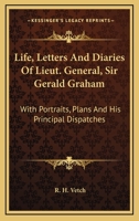 Life, Letters and Diaries of Lieut.-General Sir Gerald Graham ...: With Portraits, Plans, and His Principal Despatches 1144714117 Book Cover