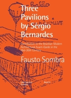 Three Pavilions by Sérgio Bernardes Contribution to the Brazilian Modern Architectural Avant-Garde in the Mid-20th Century 194607053X Book Cover