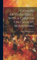 Cavalry Outpost Drill. With a Chapter On Cavalry Skirmishing 1021649406 Book Cover