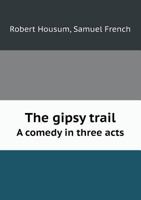The Gipsy Trail: A Comedy In Three Acts 0548467242 Book Cover