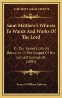 Saint Matthew's Witness to Words and Works of the Lord: Or, Our Saviour's Life As Revealed in the Gospel of His Earliest Evangelist 1018459103 Book Cover