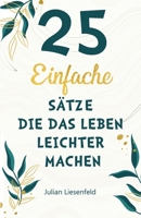 25 einfache Sätze, die Das Leben leichter machen: Entdecken Sie Glück, beenden Sie negatives Denken, erlernen Sie Gelassenheit, positive Psychologie ... und leben Sie freudvoll 969329243X Book Cover