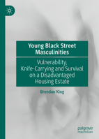 Young Black Street Masculinities: Vulnerability, Knife-Carrying and Survival on a Disadvantaged Housing Estate 3030935426 Book Cover