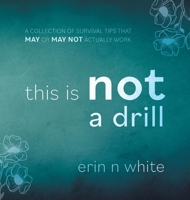 This Is Not A Drill: A Collection of Survival Tips That May or May Not Actually Work 1039160808 Book Cover