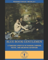 BLUE BOOK GENTLEMEN: A Timeless Lifestyle of Passion, Purpose, Travel, and Unlimited Adventure 1736995812 Book Cover
