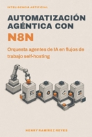 Automatización agéntica con n8n: Orquesta agentes de IA en flujos de trabajo self-hosting (Inteligencia Artificial) (Spanish Edition) B0HBCXLV1B Book Cover