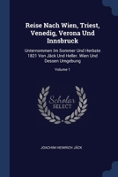 Reise Nach Wien, Triest, Venedig, Verona Und Innsbruck: Unternommen Im Sommer Und Herbste 1821 Von Jäck Und Heller. Wien Und Dessen Umgebung; Volume 1 1377224066 Book Cover