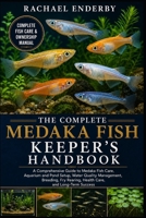 THE COMPLETE MEDAKA FISH KEEPER'S HANDBOOK: A Comprehensive Guide to Medaka Fish Care, Aquarium and Pond Setup, Water Quality Management, Breeding, Fry Rearing, Health Care, and Long-Term Success B0H87W6D21 Book Cover