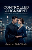 CONTROLLED ALIGNMENT - Enemies. Power. A System That Knows Too Much. B0GWSRHNB3 Book Cover
