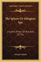 The Spleen, or, Islington Spa; a Comick Piece, of Two Acts 1143378474 Book Cover