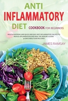 Anti Inflammatory Diet for Beginners: Mouth Watering And Quick And Easy Anti-Inflammatory Recipes To Reduce disease And Heal The Immune System. 30 Days Meal Plan Included! 180132199X Book Cover