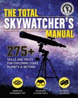 The Total Skywatcher's Manual: 275+ Tips on Skills, Projects, & Gear for Exploring the Night Sky 161628871X Book Cover