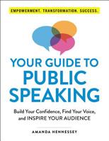 Your Guide to Public Speaking: Build Your Confidence, Find Your Voice, and Inspire Your Audience 1507210248 Book Cover