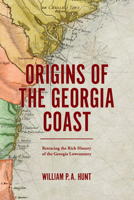 Origins of the Georgia Coast: Retracing the Rich History of the Georgia Lowcountry 099055029X Book Cover