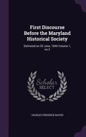 First Discourse Before the Maryland Historical Society: Delivered on 20 June, 1844 Volume 1, no.2 135936269X Book Cover