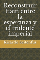 Reconstruir Haití entre la esperanza y el tridente imperial B089TT3TVG Book Cover