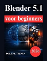Blender 5.1 voor beginners: Praktisch handboek voor 3D modellering, belichting, materialen en animatie (Dutch Edition) B0GSMX4J2N Book Cover