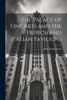 The Palace of Fine Arts and the French and Italian Pavilions 1021964174 Book Cover