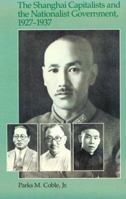 The Shanghai Capitalists and the Nationalist Government, 1927-1937 0674805356 Book Cover