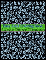 Easy Adult Coloring Book Large Print Designs: Simple Adult Coloring Book for Seniors or Beginners Large Print Adult Coloring Book for Older Adults, Seniors, Beginners 1692694715 Book Cover