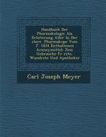 Handbuch Der Pharmakologie ALS Erl Uterung Aller in Der Sterr. Pharmakop E Vom J. 1834 Enthaltenen Arzneymittel: Zem Gebrauche Fur Rzte, Wund Rzte Und 1249928524 Book Cover