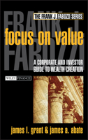 Focus on Value: A Corporate and Investor Guide to Wealth Creation 0471216585 Book Cover