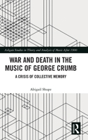 War and Death in the Music of George Crumb: A Crisis of Collective Memory 0367762102 Book Cover