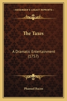 The Taxes: A Dramatic Entertainment 1104921774 Book Cover