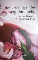 Murder, Gender and the Media: Narratives of Dangerous Love 0230271901 Book Cover