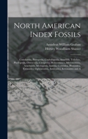 North American Index Fossils: Conularida, Pteropoda, Cephalopoda, Annelida, Trilobita, Phyllopoda, Ostracoda, Cirripedia, Malacostraca, Merostomata, ... Ophiuroidea, Asteroidea, Echinoidea and a 1341499413 Book Cover