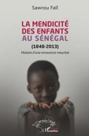 La mendicité des enfants au Sénégal (1848-2013): Histoire d'une innocence meurtrie (Harmattan Sénégal) (French Edition) 2140307569 Book Cover