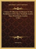 A Token Of Affection And Respect To The Parishioners Of St. Mary Woolnoth And St. Mary Woolchurch, London (1781) 0548693234 Book Cover