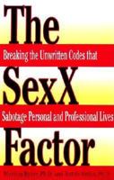 The SexX Factor: Breaking the Unwritten Codes that Sabotage Personal and Professional Lives 0882822187 Book Cover