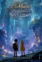Mia et le Prisonnier de Cristal (Les Aventures de Mia) (French Edition) B0GJK516MK Book Cover
