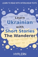 Learn Ukrainian with Short Stories The Wanderer: Interlinear Ukrainian to English 1989643302 Book Cover