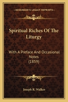 Spiritual Riches Of The Liturgy: With A Preface And Occasional Notes 1164892304 Book Cover