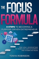 The Focus Formula: 8 steps to Becoming a Purpose - Driven Entrepreneur: Clear value + emotional hook for readers who want to transform their mindset and results B0FHBP3XD9 Book Cover