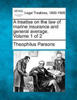 A treatise on the law of marine insurance and general average. Volume 1 of 2 1240107730 Book Cover