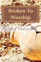 Broken To Worship 1453679421 Book Cover