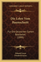 Die Lehre Vom Baumschnitt: Fur Die Deutschen Garten Bearbeitet (1899) 1168107040 Book Cover