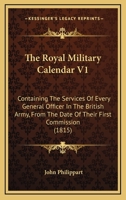 The Royal Military Calendar V1: Containing The Services Of Every General Officer In The British Army, From The Date Of Their First Commission 112092376X Book Cover