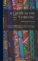 A Cruise in the Gorgon,: Or, Eighteen Months On H. M. S. Gorgon, Engaged in the Suppression of the Slave Trade On the East Coast of Africa 101907311X Book Cover