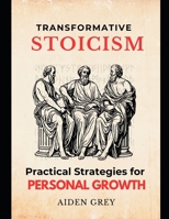 Transformative Stoicism: Practical Strategies for Personal Growth B0DQTKPTCS Book Cover