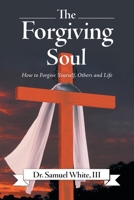 The Forgiving Soul: How to Forgive Yourself, Others and Life 1973678101 Book Cover