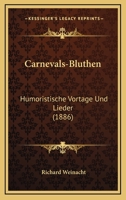 Carnevals-Bluthen: Humoristische Vortage Und Lieder (1886) 1168083664 Book Cover